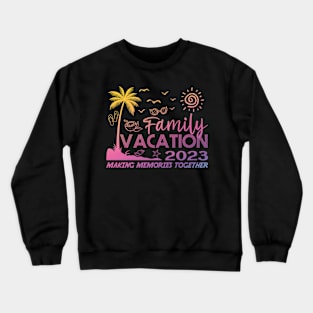 Family Vacation 2023 Making Memories Together Crewneck Sweatshirt